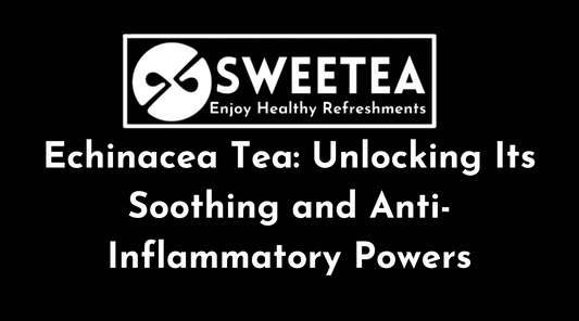 Sweetea Echinacea Tea: Unlocking Its Soothing and Anti-Inflammatory Powers